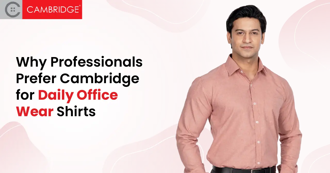 Why Professionals Prefer Cambridge for Daily Office Wear Shirts